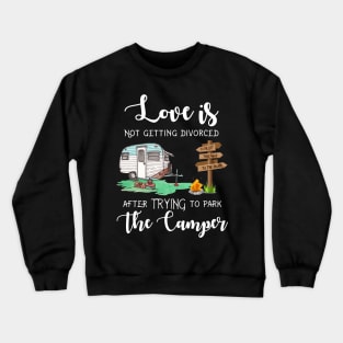 Love Is Not Getting Divorced After Trying To Park The Camper Crewneck Sweatshirt